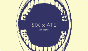 SIX x ATE Vox Populi